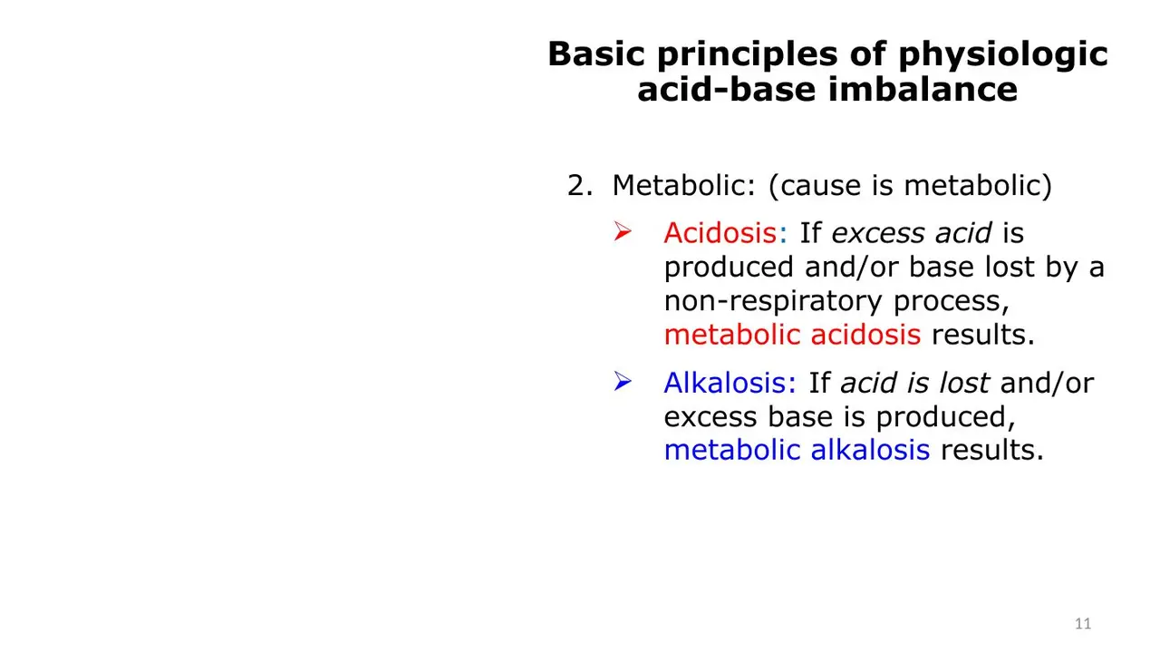 Metabolic: acid gained or base lost → acidosis; acid lost or base gained → alkalosis.